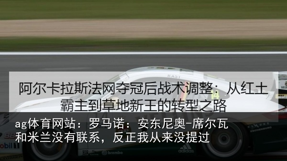 ag体育网站:罗马诺:安东尼奥-席尔瓦和米兰没有联系,反正我从来没提过