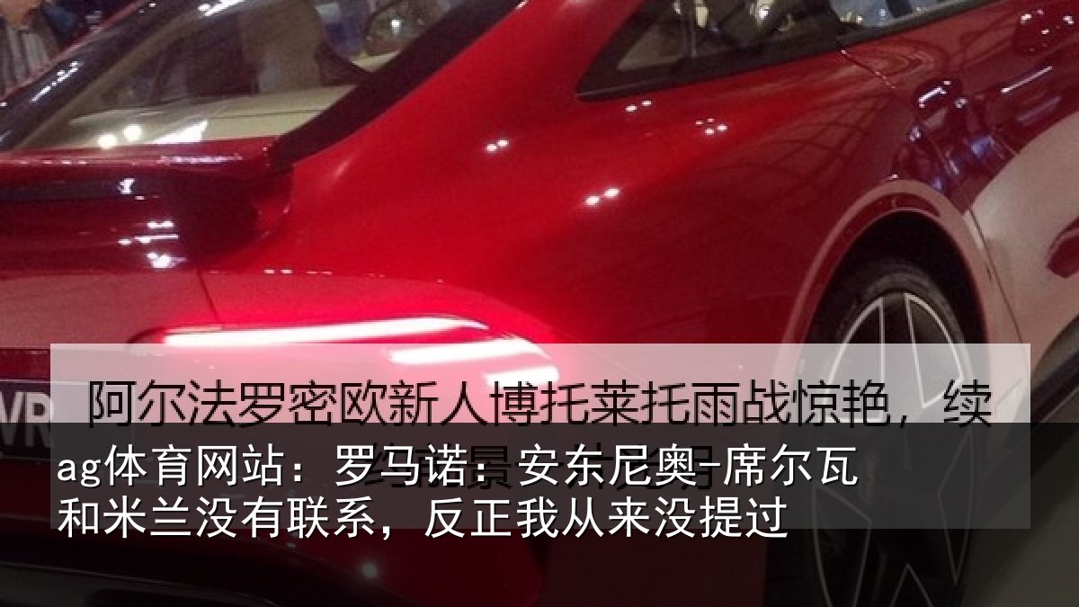 ag体育网站:罗马诺:安东尼奥-席尔瓦和米兰没有联系,反正我从来没提过